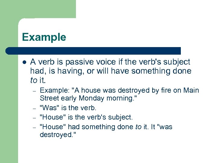Example l A verb is passive voice if the verb's subject had, is having,