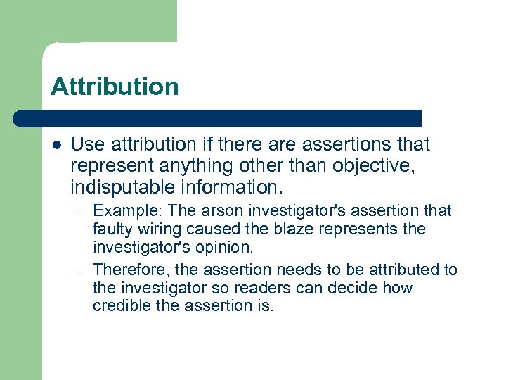 Attribution l Use attribution if there assertions that represent anything other than objective, indisputable