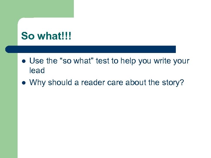 So what!!! l l Use the “so what” test to help you write your