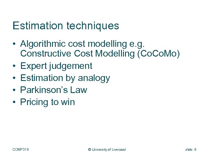 Estimation techniques • Algorithmic cost modelling e. g. Constructive Cost Modelling (Co. Mo) •