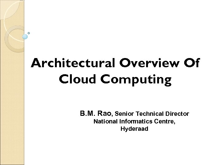 Architectural Overview Of Cloud Computing B. M. Rao, Senior Technical Director National Informatics Centre,