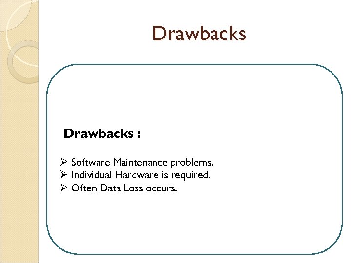 Drawbacks : Ø Software Maintenance problems. Ø Individual Hardware is required. Ø Often Data