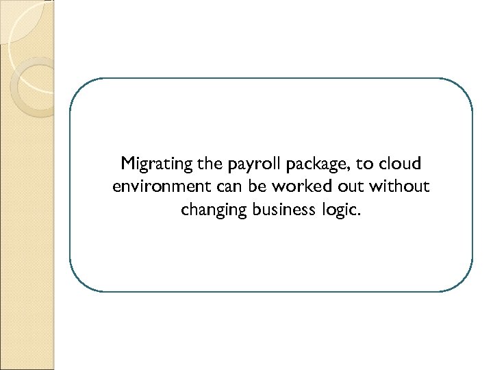 Migrating the payroll package, to cloud environment can be worked out without changing business