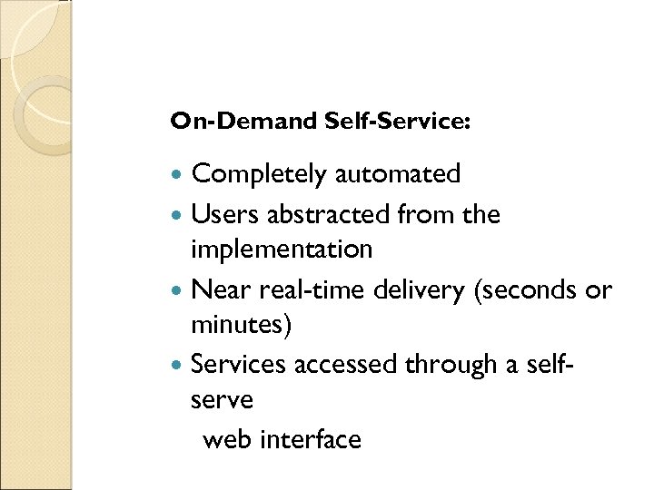 On-Demand Self-Service: Completely automated Users abstracted from the implementation Near real-time delivery (seconds or