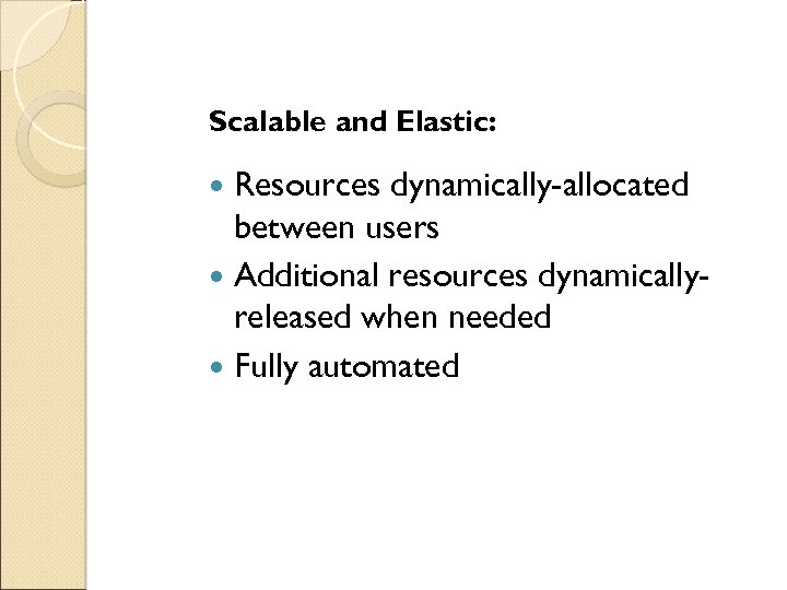 Scalable and Elastic: Resources dynamically-allocated between users Additional resources dynamicallyreleased when needed Fully automated