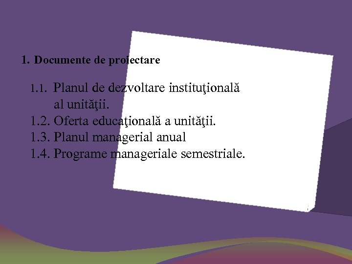 1. Documente de proiectare 1. 1. Planul de dezvoltare instituţională al unităţii. 1. 2.