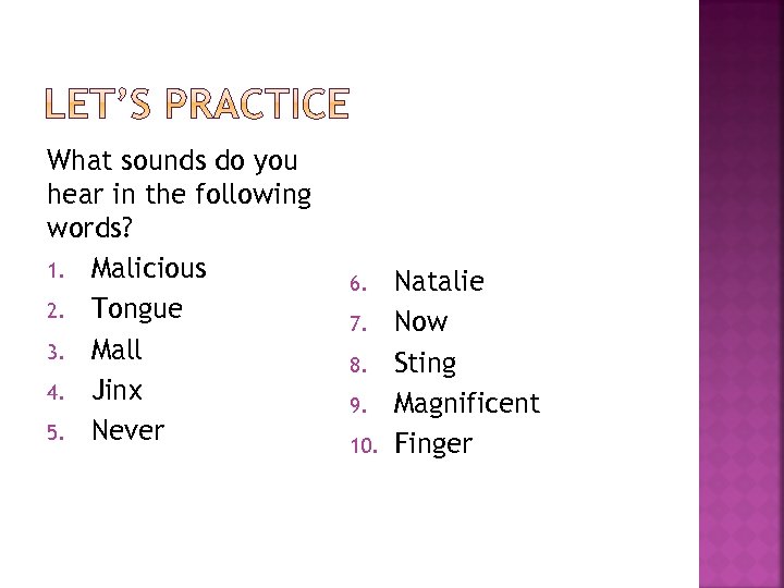 What sounds do you hear in the following words? 1. Malicious 2. Tongue 3.