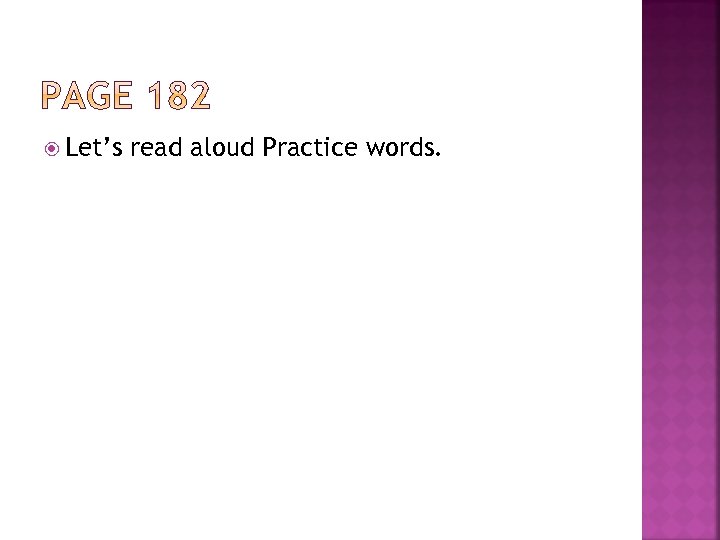  Let’s read aloud Practice words. 