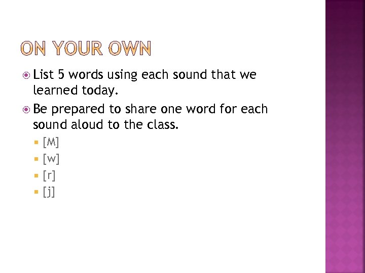  List 5 words using each sound that we learned today. Be prepared to