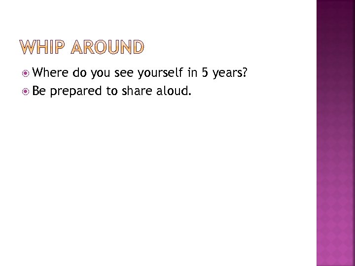  Where do you see yourself in 5 years? Be prepared to share aloud.