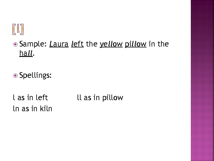  Sample: Laura left the yellow pillow in the hall. Spellings: l as in