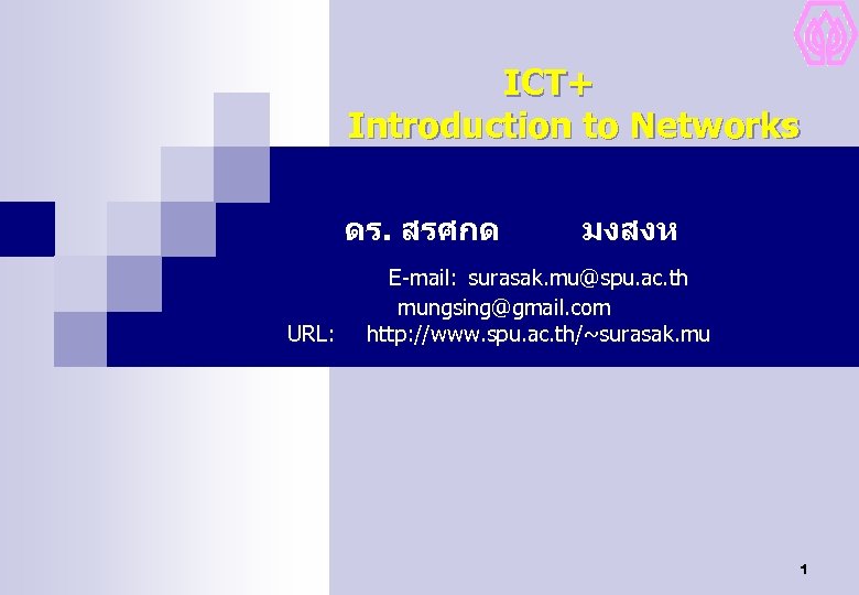 ICT+ Introduction to Networks ดร. สรศกด URL: มงสงห E-mail: surasak. mu@spu. ac. th mungsing@gmail.