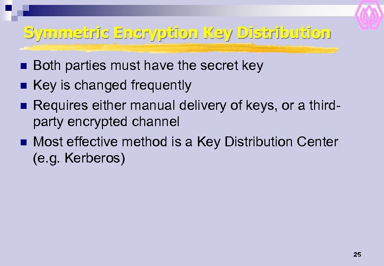 Symmetric Encryption Key Distribution n n Both parties must have the secret key Key