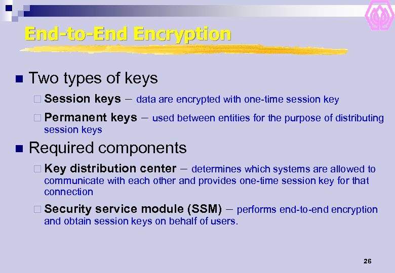 End-to-End Encryption n Two types of keys ¨ Session keys – data are encrypted