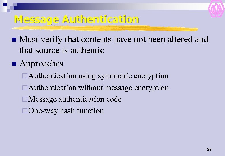 Message Authentication Must verify that contents have not been altered and that source is