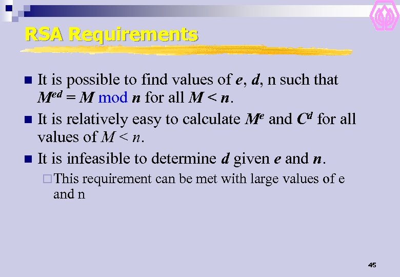 RSA Requirements It is possible to find values of e, d, n such that