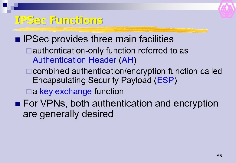 IPSec Functions n IPSec provides three main facilities ¨ authentication-only function referred to as