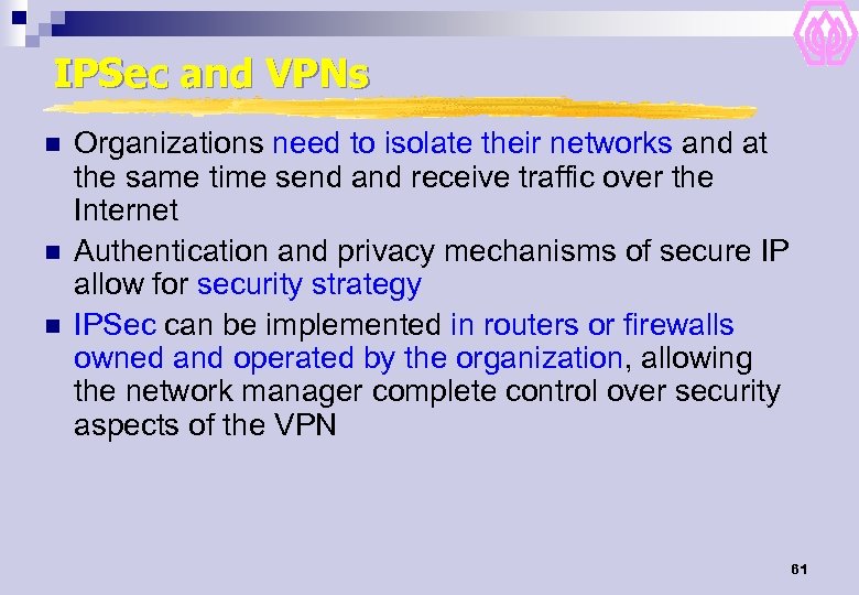 IPSec and VPNs n n n Organizations need to isolate their networks and at