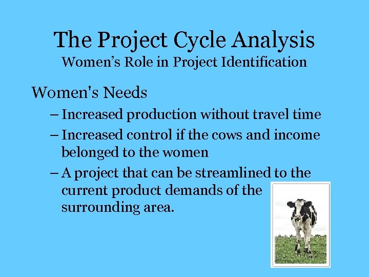 The Project Cycle Analysis Women’s Role in Project Identification Women's Needs – Increased production