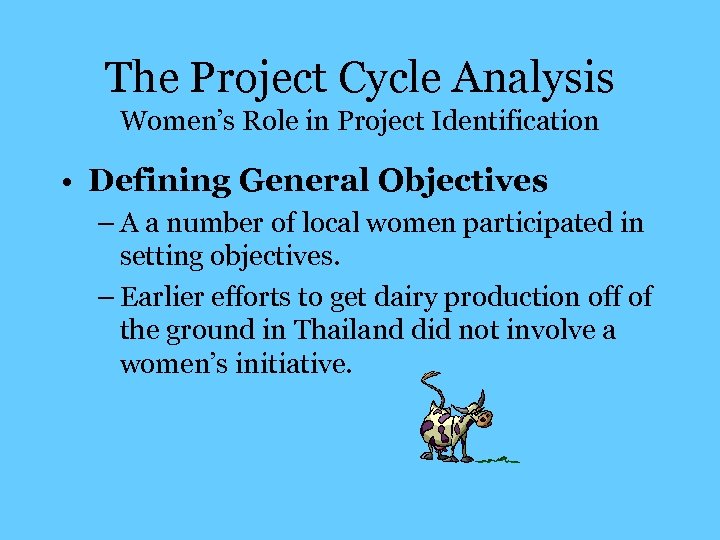 The Project Cycle Analysis Women’s Role in Project Identification • Defining General Objectives –
