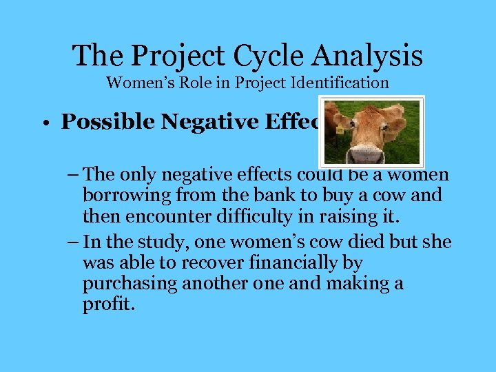 The Project Cycle Analysis Women’s Role in Project Identification • Possible Negative Effects –