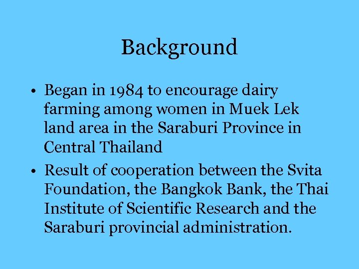 Background • Began in 1984 to encourage dairy farming among women in Muek Lek