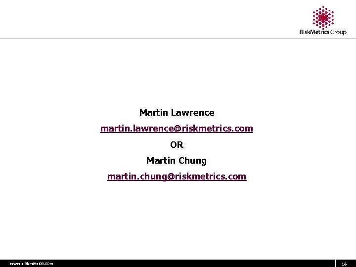 Martin Lawrence martin. lawrence@riskmetrics. com OR Martin Chung martin. chung@riskmetrics. com www. riskmetrics. com