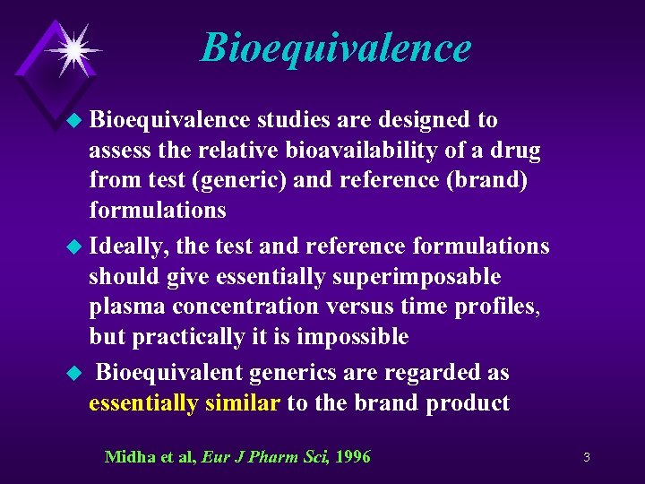Bioequivalence u Bioequivalence studies are designed to assess the relative bioavailability of a drug