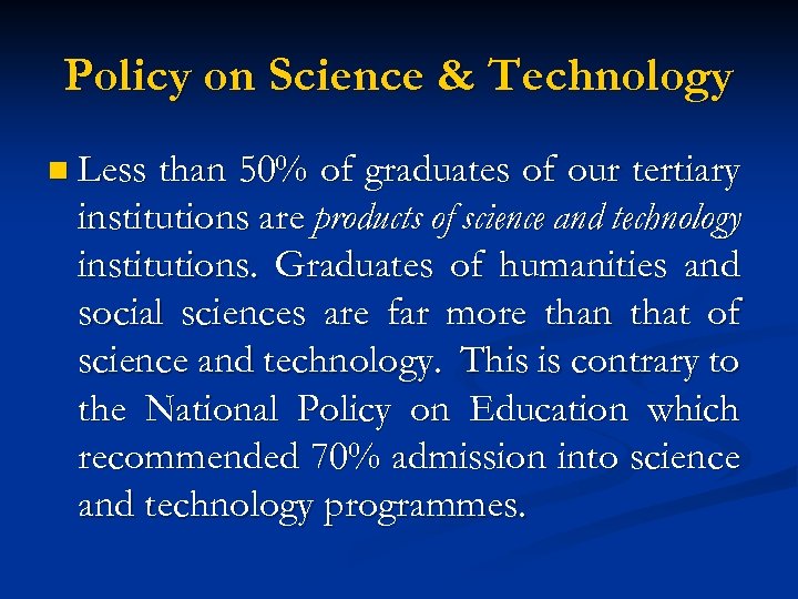 Policy on Science & Technology n Less than 50% of graduates of our tertiary