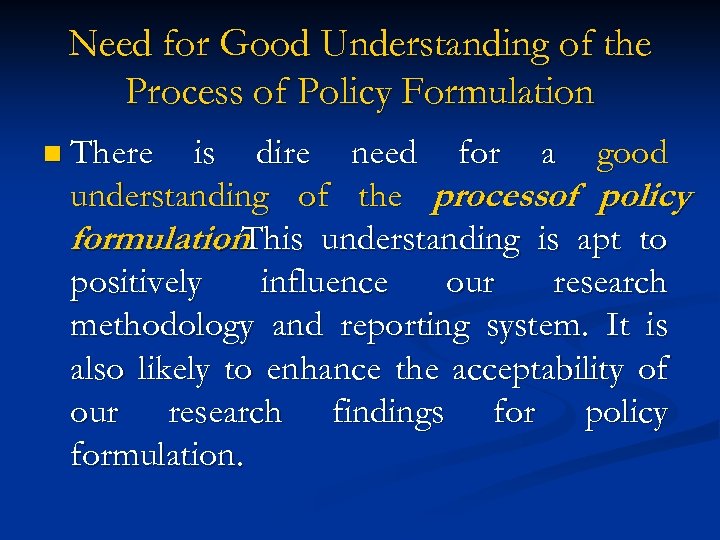 Need for Good Understanding of the Process of Policy Formulation n There is dire