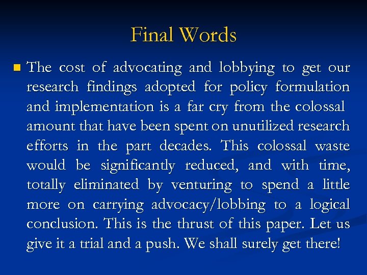 Final Words n The cost of advocating and lobbying to get our research findings