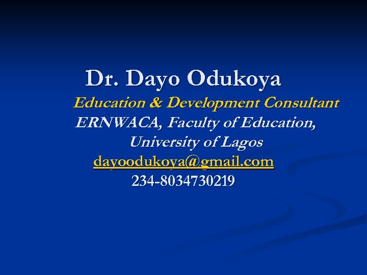 Dr. Dayo Odukoya Education & Development Consultant ERNWACA, Faculty of Education, University of Lagos