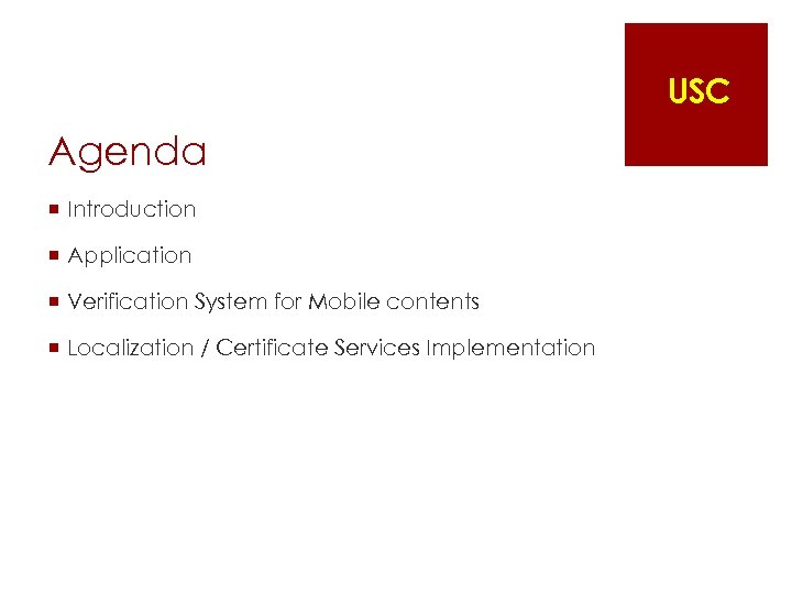 USC Agenda ¡ Introduction ¡ Application ¡ Verification System for Mobile contents ¡ Localization