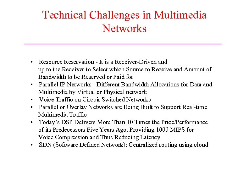 Technical Challenges in Multimedia Networks • Resource Reservation - It is a Receiver-Driven and