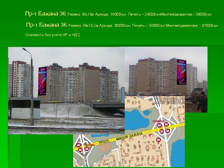 Пр-т Бажана 36 Размер 36 х10 м Аренда 36000 грн Печать – 24000 грн.