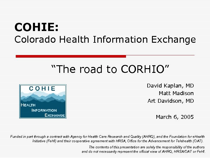 COHIE: Colorado Health Information Exchange “The road to CORHIO” David Kaplan, MD Matt Madison
