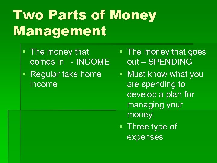 Two Parts of Money Management § The money that comes in - INCOME §