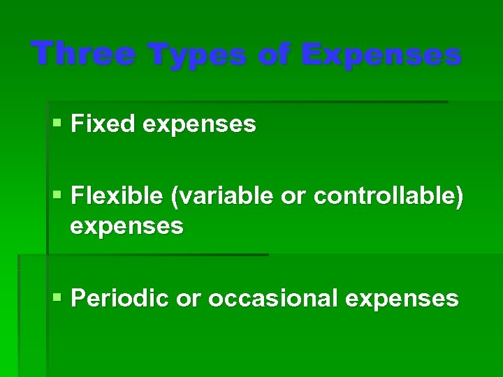 Three Types of Expenses § Fixed expenses § Flexible (variable or controllable) expenses §