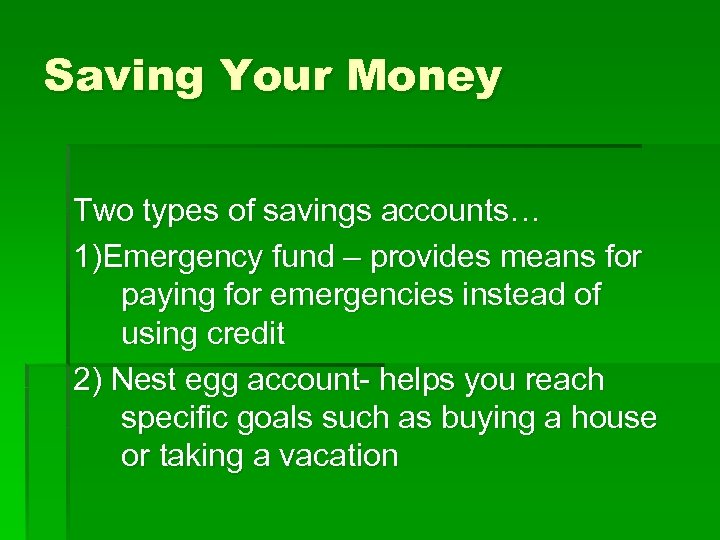 Saving Your Money Two types of savings accounts… 1)Emergency fund – provides means for
