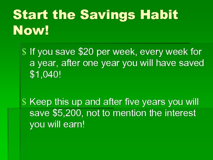 Start the Savings Habit Now! $ If you save $20 per week, every week