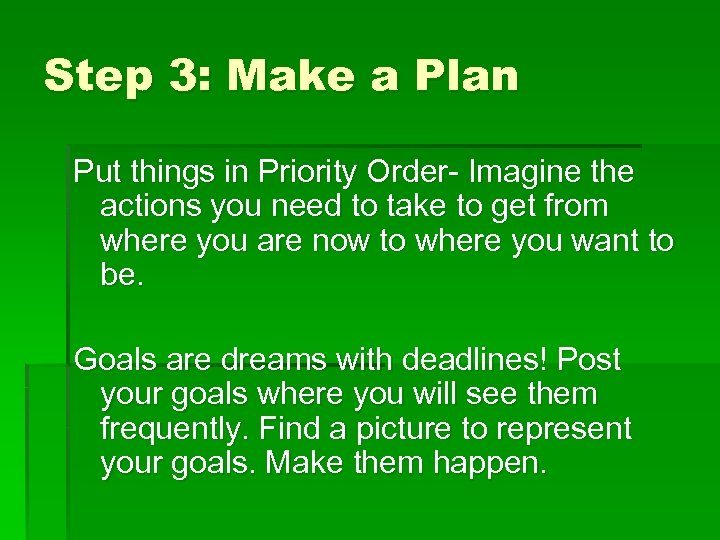 Step 3: Make a Plan Put things in Priority Order- Imagine the actions you