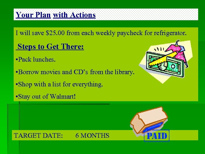 Your Plan with Actions I will save $25. 00 from each weekly paycheck for