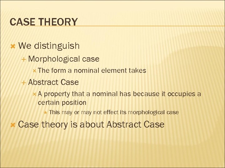 CASE THEORY We distinguish Morphological The case form a nominal element takes Abstract Case