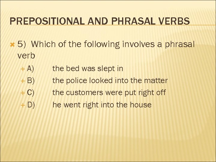 PREPOSITIONAL AND PHRASAL VERBS 5) Which of the following involves a phrasal verb A)