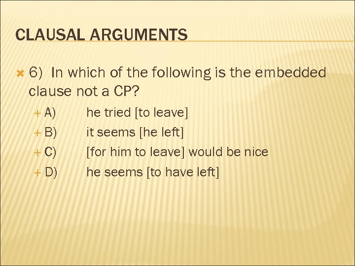 CLAUSAL ARGUMENTS 6) In which of the following is the embedded clause not a