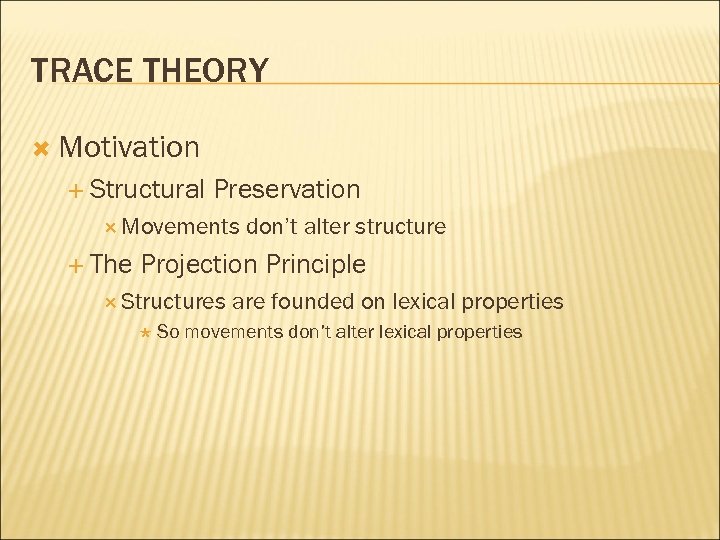 TRACE THEORY Motivation Structural Preservation Movements The don’t alter structure Projection Principle Structures are