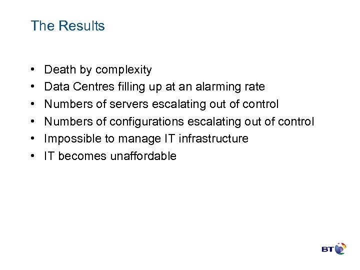 The Results • • • Death by complexity Data Centres filling up at an