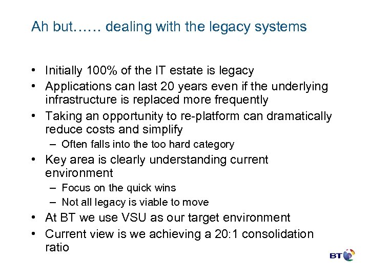 Ah but…… dealing with the legacy systems • Initially 100% of the IT estate