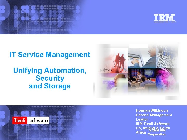 IT Service Management Unifying Automation, Security and Storage Norman Wilkinson Service Management Leader IBM