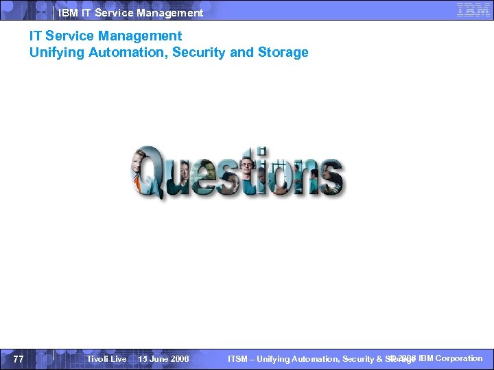 IBM IT Service Management Unifying Automation, Security and Storage 77 Tivoli Live 15 June
